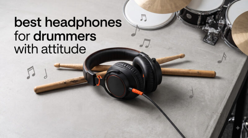 best headphones for drummers with attitude